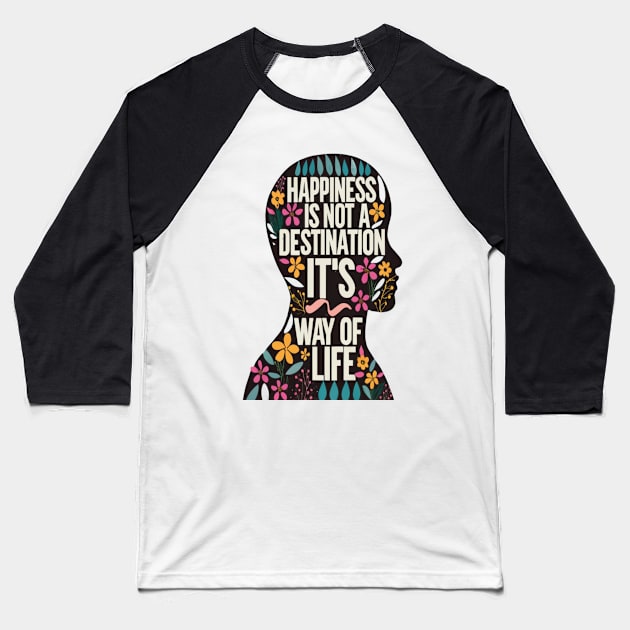 Happiness is Not a Destination it is a Way of Life Baseball T-Shirt by rhazi mode plagget